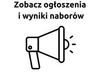 grafika- symbol megafonu z napisem: zobacz ogłoszenia i wyniki naborów, kliknij w link, aby przejść w podstronę z ogłoszeniami i wynikami naborów