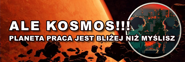 Ale kosmos planeta praca jest bliżej niż myślisz