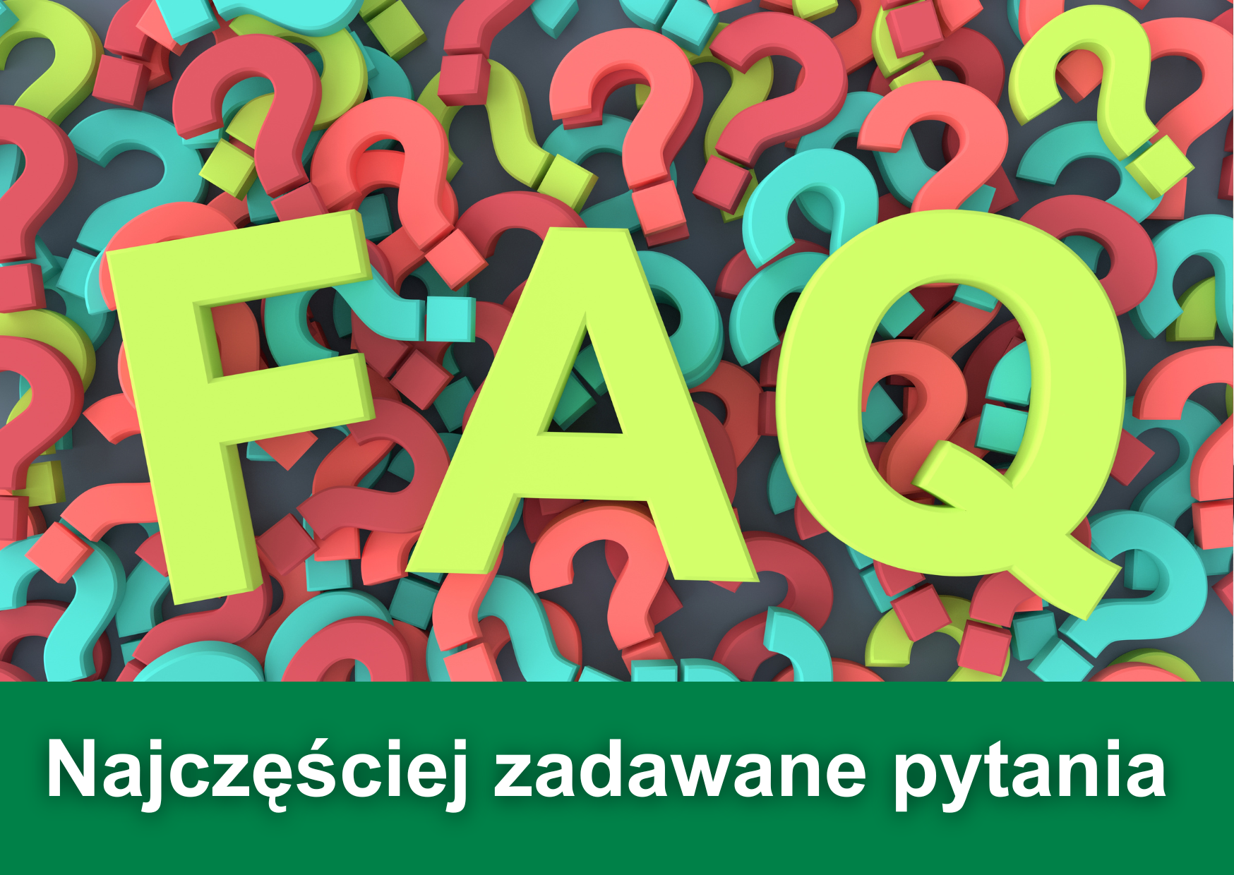 Biały napis "Najczęściej zadawane pytania" na zielonym tle. W tle grafika przedstawiająca skrót FAQ z języka angielskiego. Za nim znajdują się znaki zapytania.
